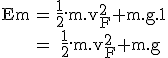 3$\rm\begin{tabular}Em&=&\frac{1}{2}.m.v_F^2+m.g.1\\&=&\frac{1}{2}.m.v_F^2+m.g\end{tabular}